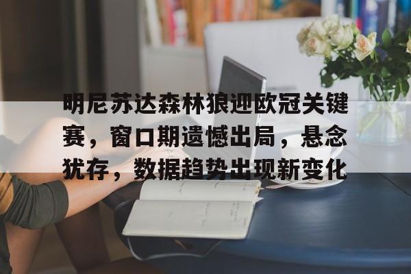 英雄联盟S15赛-明尼苏达森林狼迎欧冠关键赛，窗口期遗憾出局，悬念犹存，数据趋势出现新变化的简单介绍